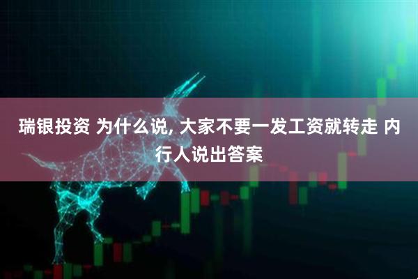 瑞银投资 为什么说, 大家不要一发工资就转走 内行人说出答案